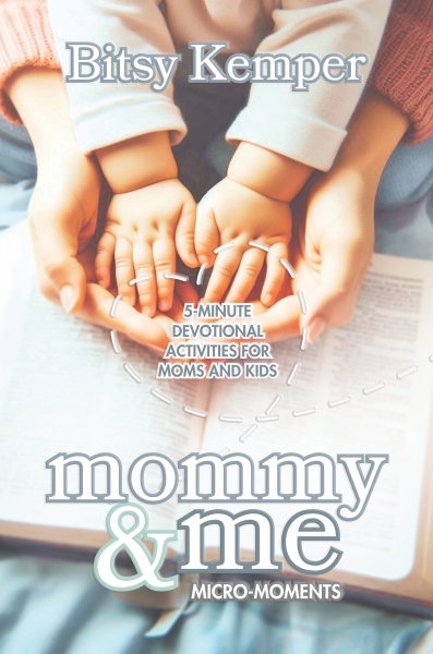 Mommy and Me Micro-Moments: 5-Minute Devotional Activities for Moms & Kids