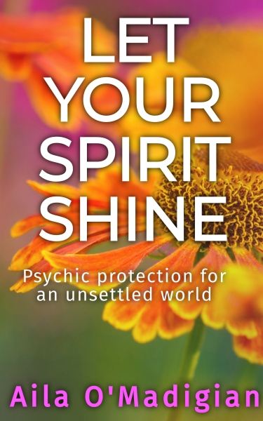 Let Your Spirit Shine - Psychic Protection in an Unsettled World