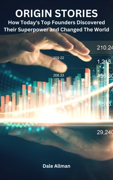 Origin Stories: How Today’s Top Founders Discovered Their Superpower and Changed The World