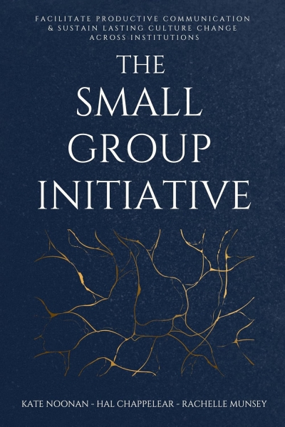 The Small Group Initiative: Facilitate Productive Communication & Sustain Lasting Culture Change Across Institutions