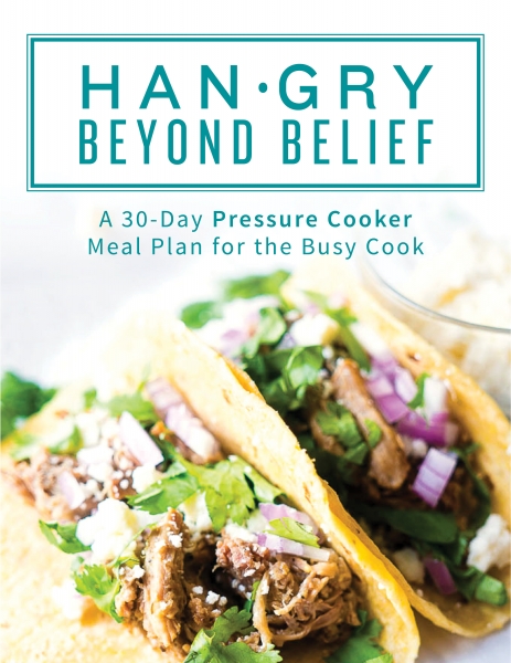 Hangry Beyond Belief: A 30 Day Pressure Cooker Meal Plan for the Busy Cook