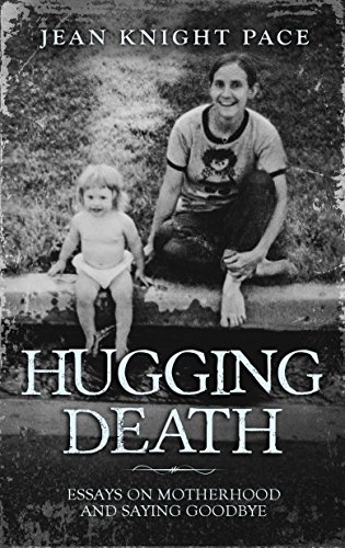 Hugging Death: Essays on Motherhood and Saying Goodbye