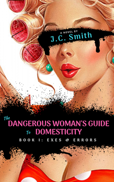 The Dangerous Woman's Guide To Domesticity - Book I: Exes and Errors
