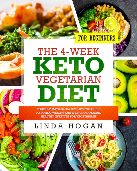 The 4-Week Keto Vegetarian Diet for Beginners: Your Ultimate 30-Day Step-By-Step Guide to Losing Weight and Living an Amazing Healthy Lifestyle for Vegetarians