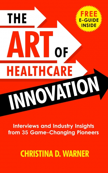 The Art of Healthcare Innovation: Interviews and Industry Insights from 35 Game-Changing Pioneers