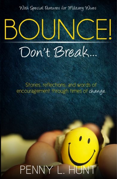 Bounce! Don't Break... Stories, reflections and words of encouragement through times of change - with special features for Military Wives