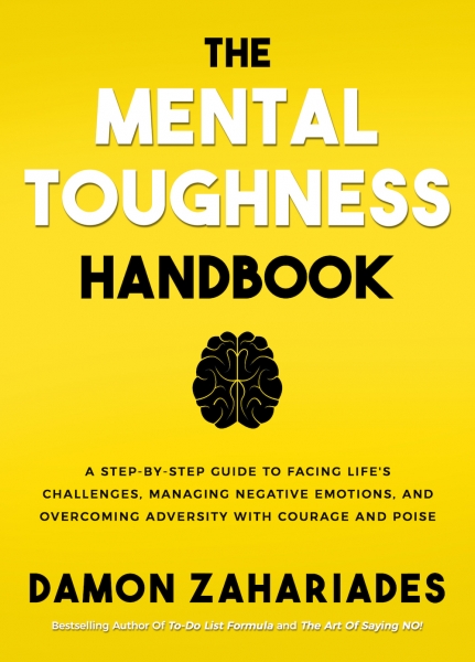 The Mental Toughness Handbook: A Step-By-Step Guide to Facing Life's Challenges, Managing Negative Emotions, and Overcoming Adversity with Courage and Poise!