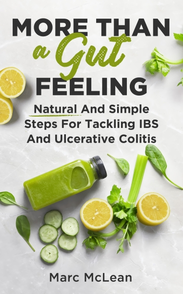 More Than A Gut Feeling: Natural And Simple Steps For Tackling IBS And Ulcerative Colitis