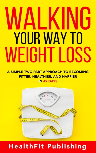 Walking Your Way to Weight Loss: A Simple Two-Part Approach to Becoming Fitter, Healthier, and Happier in 49 Days