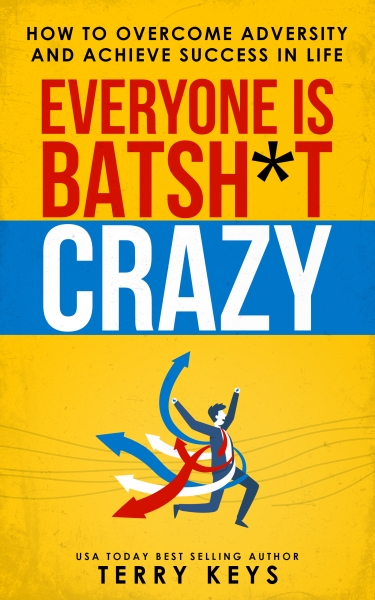 Everyone is Batsh*t Crazy: How to Overcome Adversity and Achieve Success in Life.