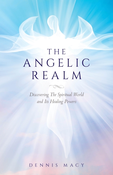 The Angelic Realm: Discovering The Spiritual World and Its Healing Powers