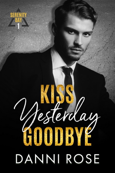 Kiss Yesterday Goodbye: A Second Chance Secret Son Romance (Serenity Bay Book 1)
