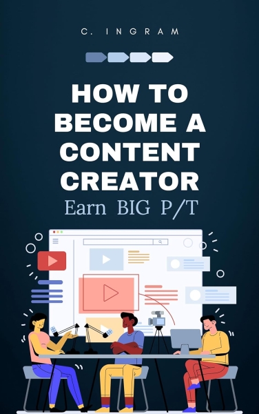 How to Become a Content Creator Earn BIG Part-Time (Content Creation Book 1)